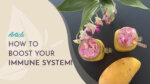 How to Boost your Immune System!